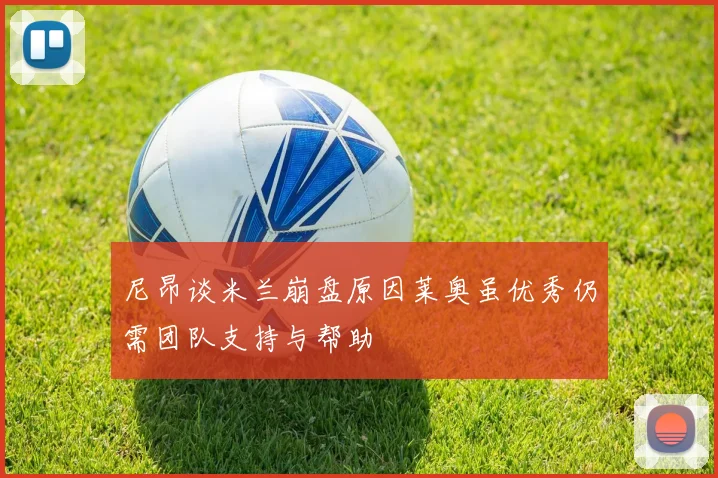 尼昂谈米兰崩盘原因莱奥虽优秀仍需团队支持与帮助